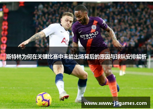 斯特林为何在关键比赛中未能出场背后的原因与球队安排解析