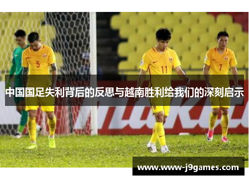 中国国足失利背后的反思与越南胜利给我们的深刻启示