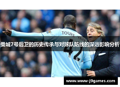 曼城7号后卫的历史传承与对球队防线的深远影响分析