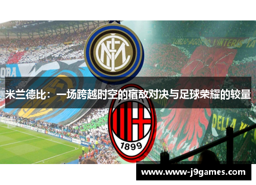 米兰德比：一场跨越时空的宿敌对决与足球荣耀的较量
