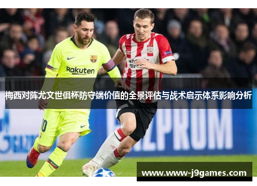 梅西对阵尤文世俱杯防守端价值的全景评估与战术启示体系影响分析
